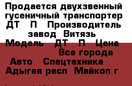 Продается двухзвенный гусеничный транспортер ДТ-10П › Производитель ­ завод “Витязь“ › Модель ­ ДТ-10П › Цена ­ 5 750 000 - Все города Авто » Спецтехника   . Адыгея респ.,Майкоп г.